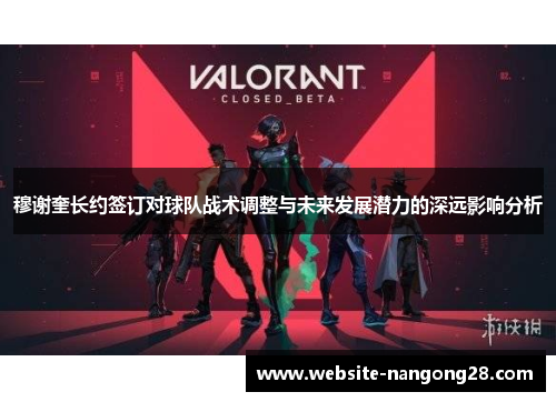 穆谢奎长约签订对球队战术调整与未来发展潜力的深远影响分析