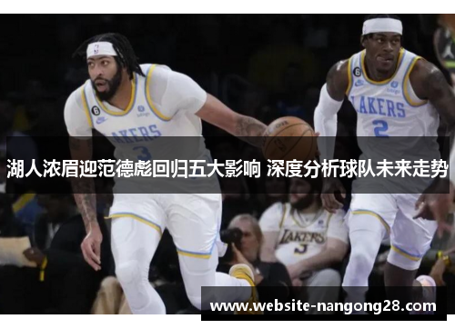 湖人浓眉迎范德彪回归五大影响 深度分析球队未来走势