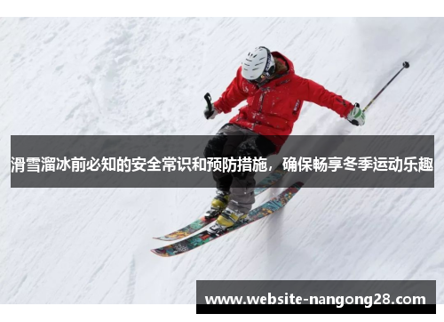 滑雪溜冰前必知的安全常识和预防措施，确保畅享冬季运动乐趣