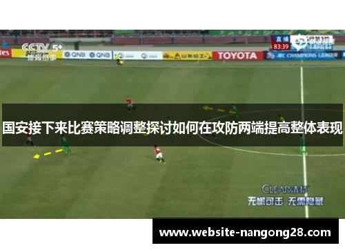 国安接下来比赛策略调整探讨如何在攻防两端提高整体表现