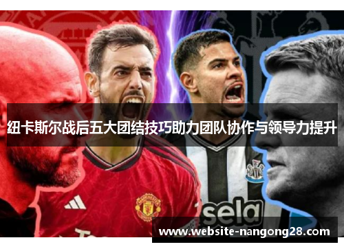 纽卡斯尔战后五大团结技巧助力团队协作与领导力提升