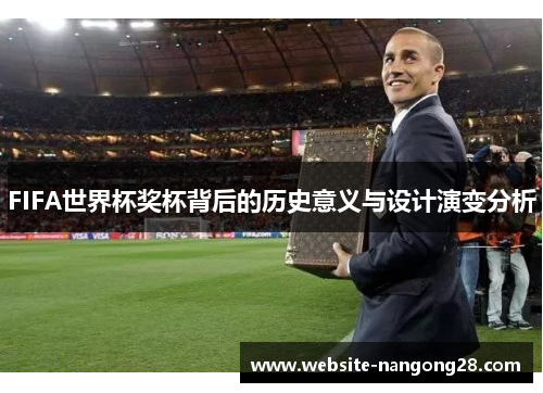FIFA世界杯奖杯背后的历史意义与设计演变分析