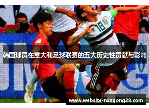 韩国球员在意大利足球联赛的五大历史性贡献与影响