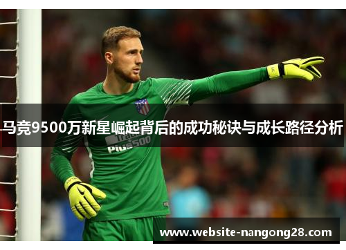 马竞9500万新星崛起背后的成功秘诀与成长路径分析