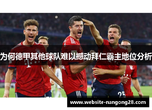 为何德甲其他球队难以撼动拜仁霸主地位分析