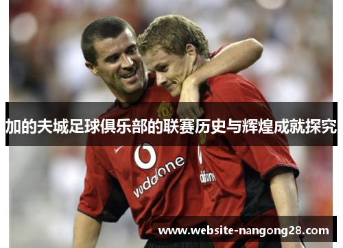 加的夫城足球俱乐部的联赛历史与辉煌成就探究