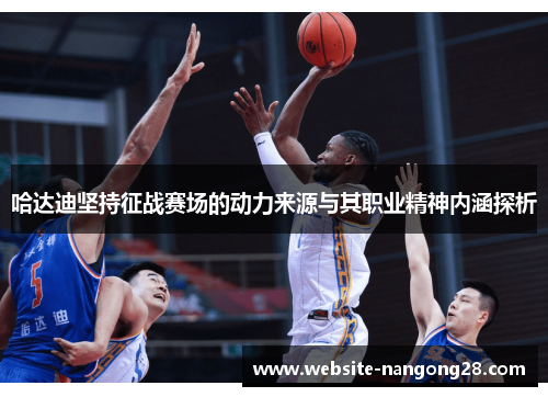哈达迪坚持征战赛场的动力来源与其职业精神内涵探析