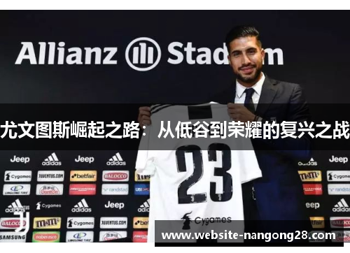 尤文图斯崛起之路:从低谷到荣耀的复兴之战 尤文图斯崛起之路:从低谷到荣耀的复兴之战