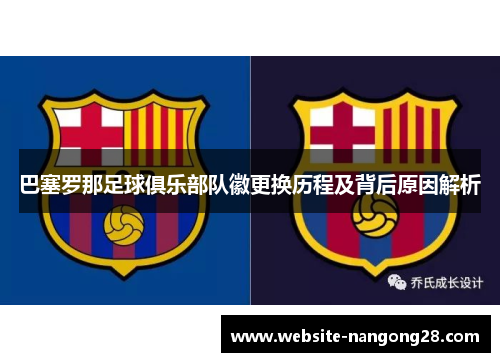 巴塞罗那足球俱乐部队徽更换历程及背后原因解析