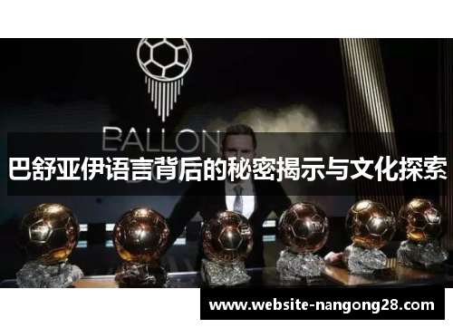 巴舒亚伊语言背后的秘密揭示与文化探索 巴舒亚伊语言背后的秘密揭示与文化探索