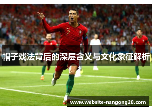 帽子戏法背后的深层含义与文化象征解析