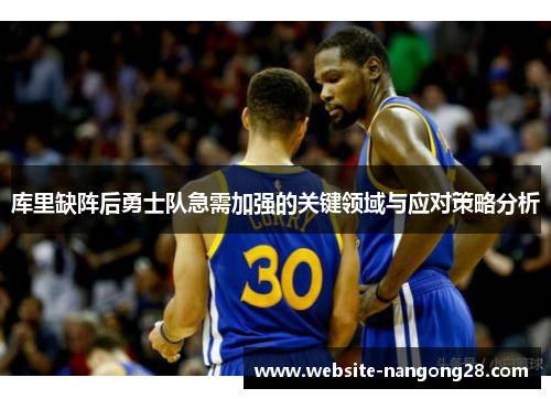 库里缺阵后勇士队急需加强的关键领域与应对策略分析