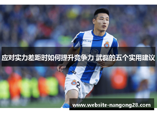 应对实力差距时如何提升竞争力 武磊的五个实用建议